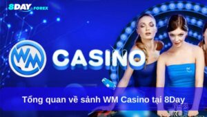 Tổng quan về sảnh WM Casino tại 8Day